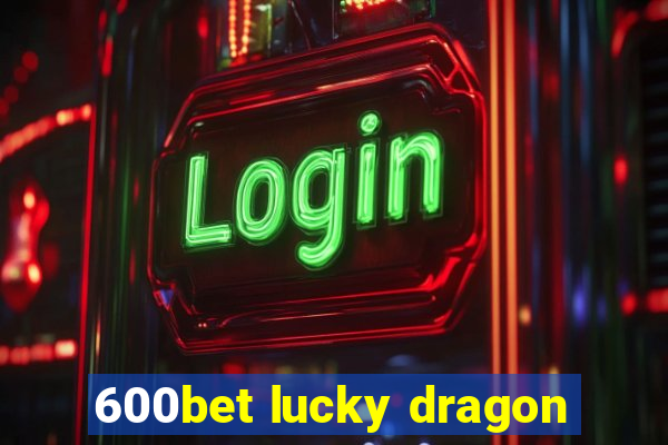 600bet lucky dragon